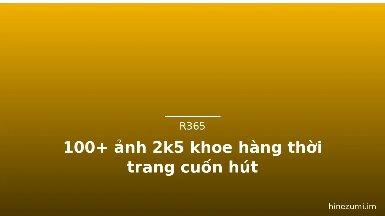 100+ ảnh 2k5 khoe hàng thời trang cuốn hút · ảnh 1