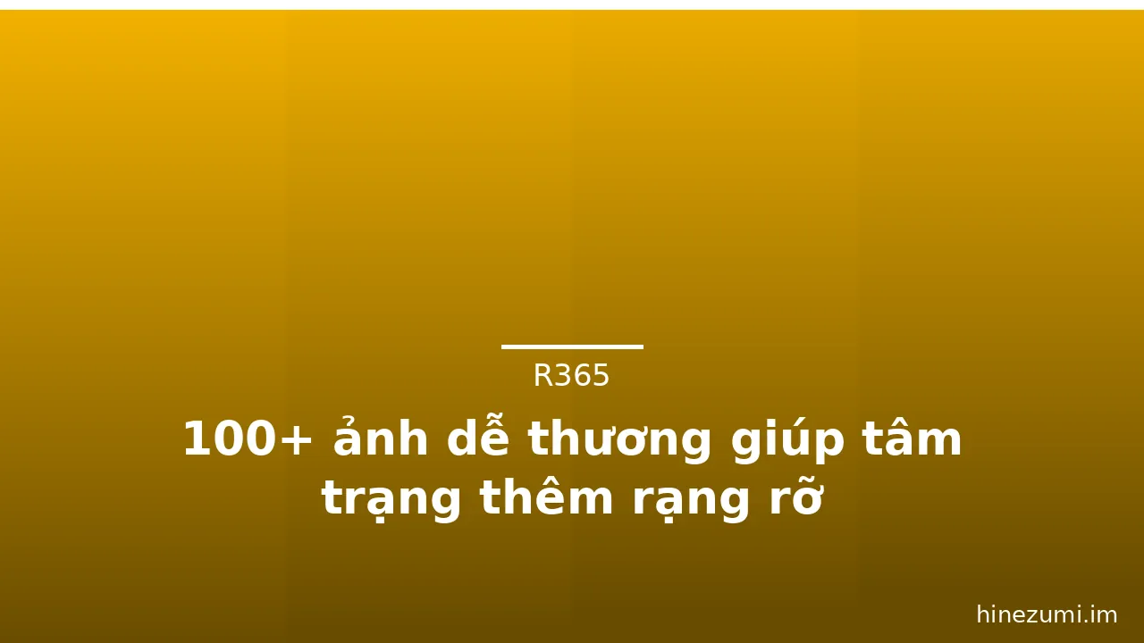 100+ ảnh dễ thương giúp tâm trạng thêm rạng rỡ · ảnh 1