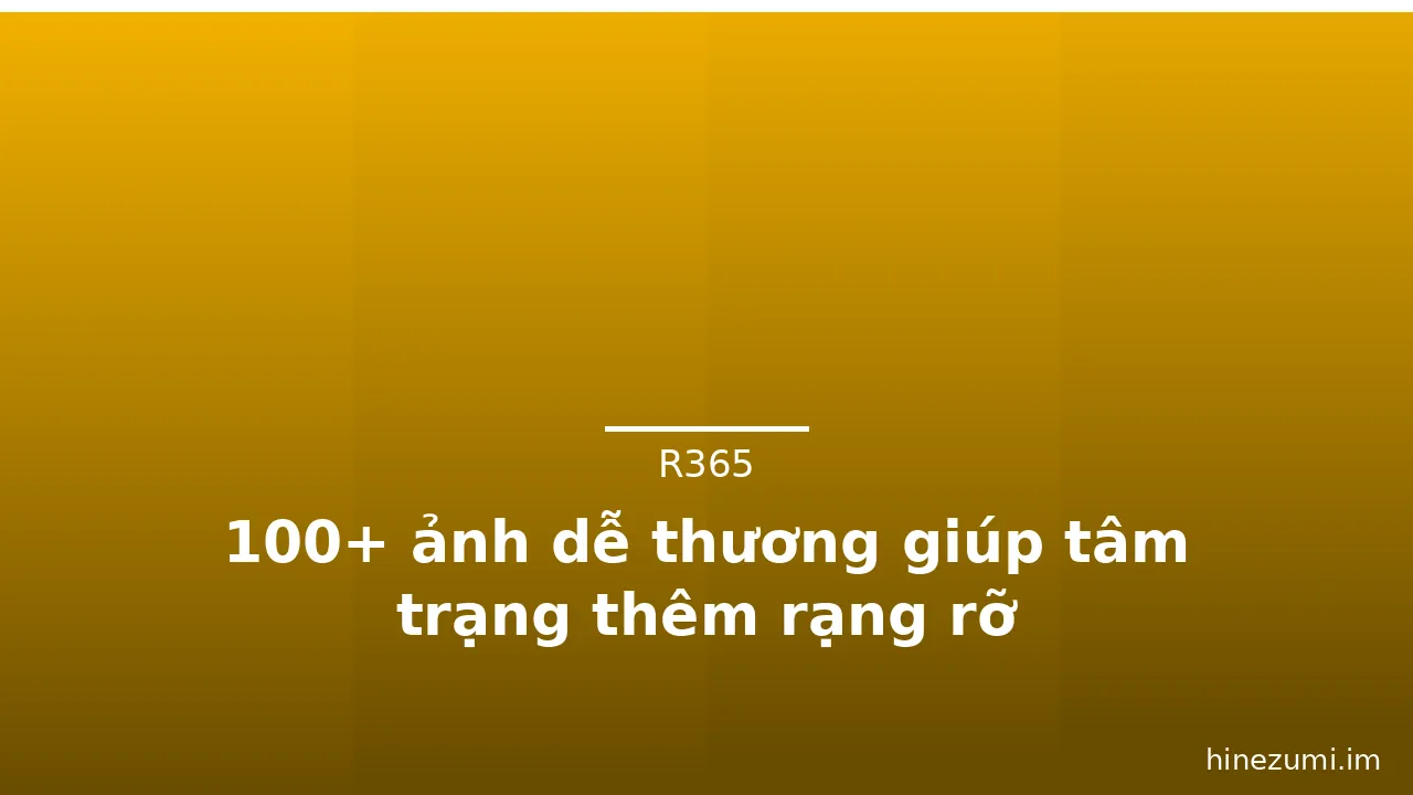 100+ ảnh dễ thương giúp tâm trạng thêm rạng rỡ · ảnh 3