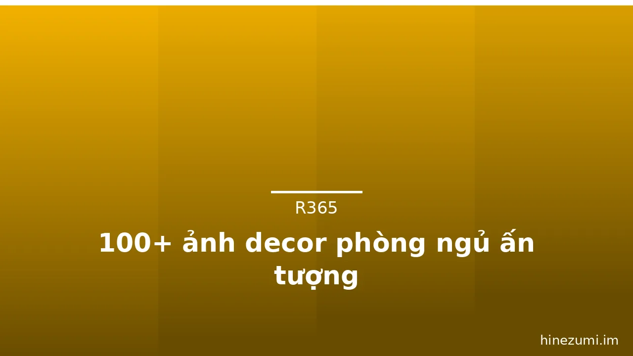 100+ ảnh decor phòng ngủ ấn tượng