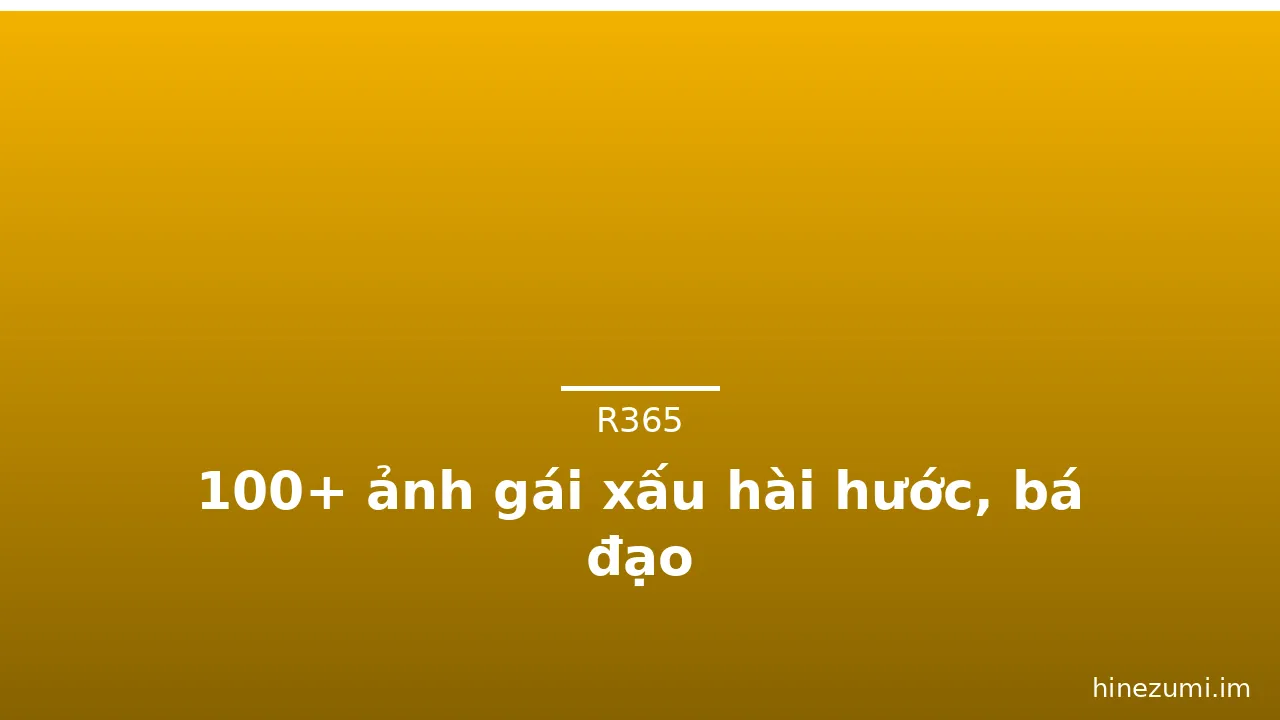 100+ ảnh gái xấu hài hước, bá đạo