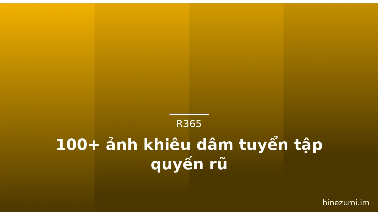 100+ ảnh khiêu dâm tuyển tập quyến rũ