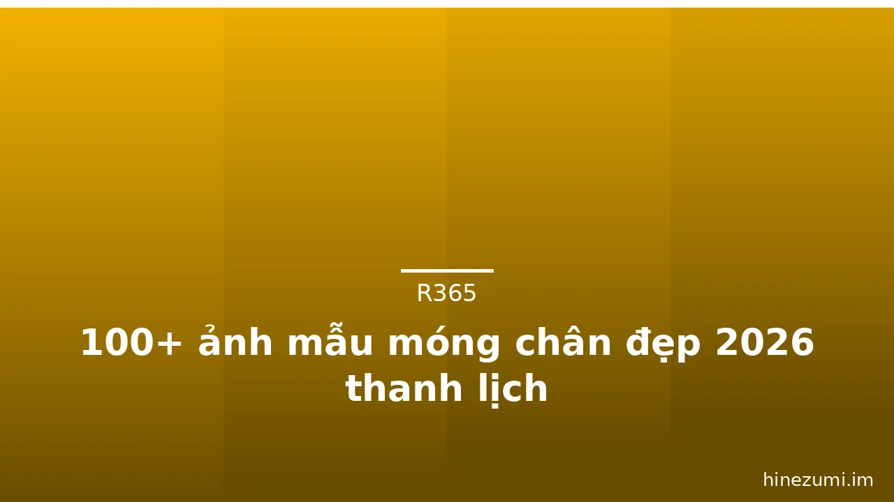 100+ ảnh mẫu móng chân đẹp 2026 thanh lịch