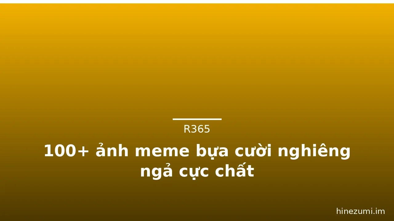 100+ ảnh meme bựa cười nghiêng ngả cực chất