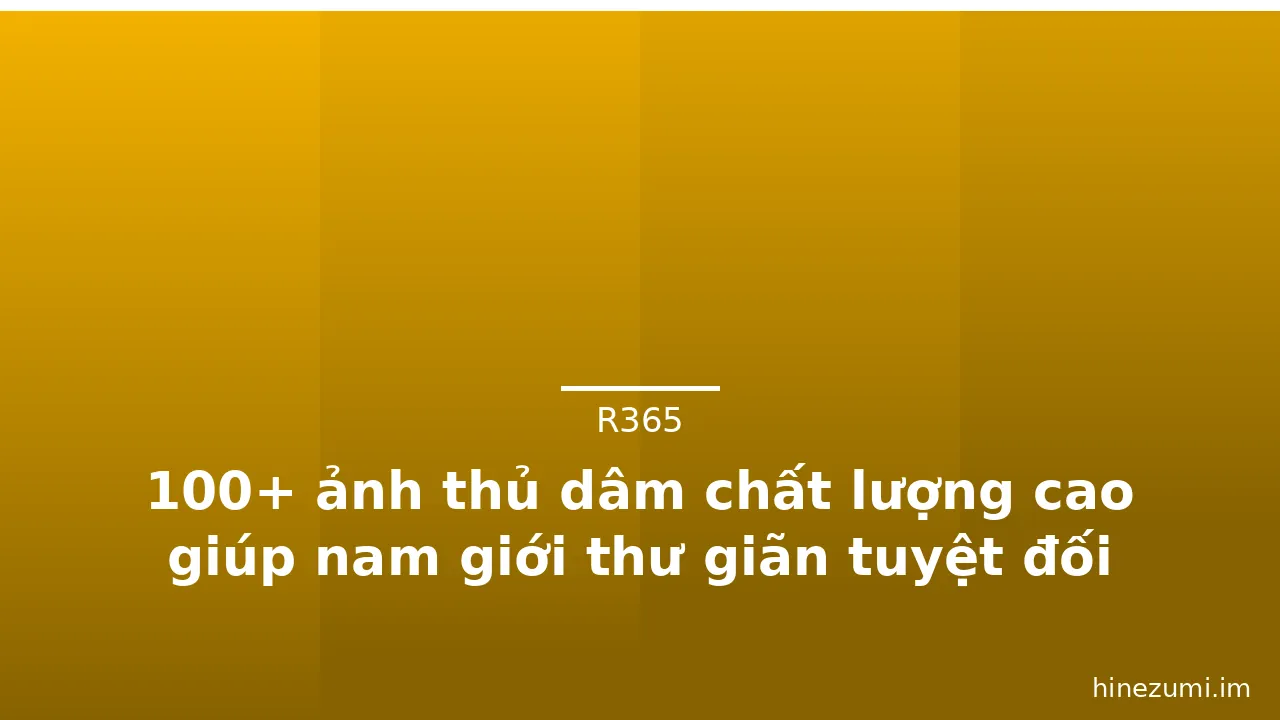100+ ảnh thủ dâm chất lượng cao giúp nam giới thư giãn tuyệt đối · ảnh 3