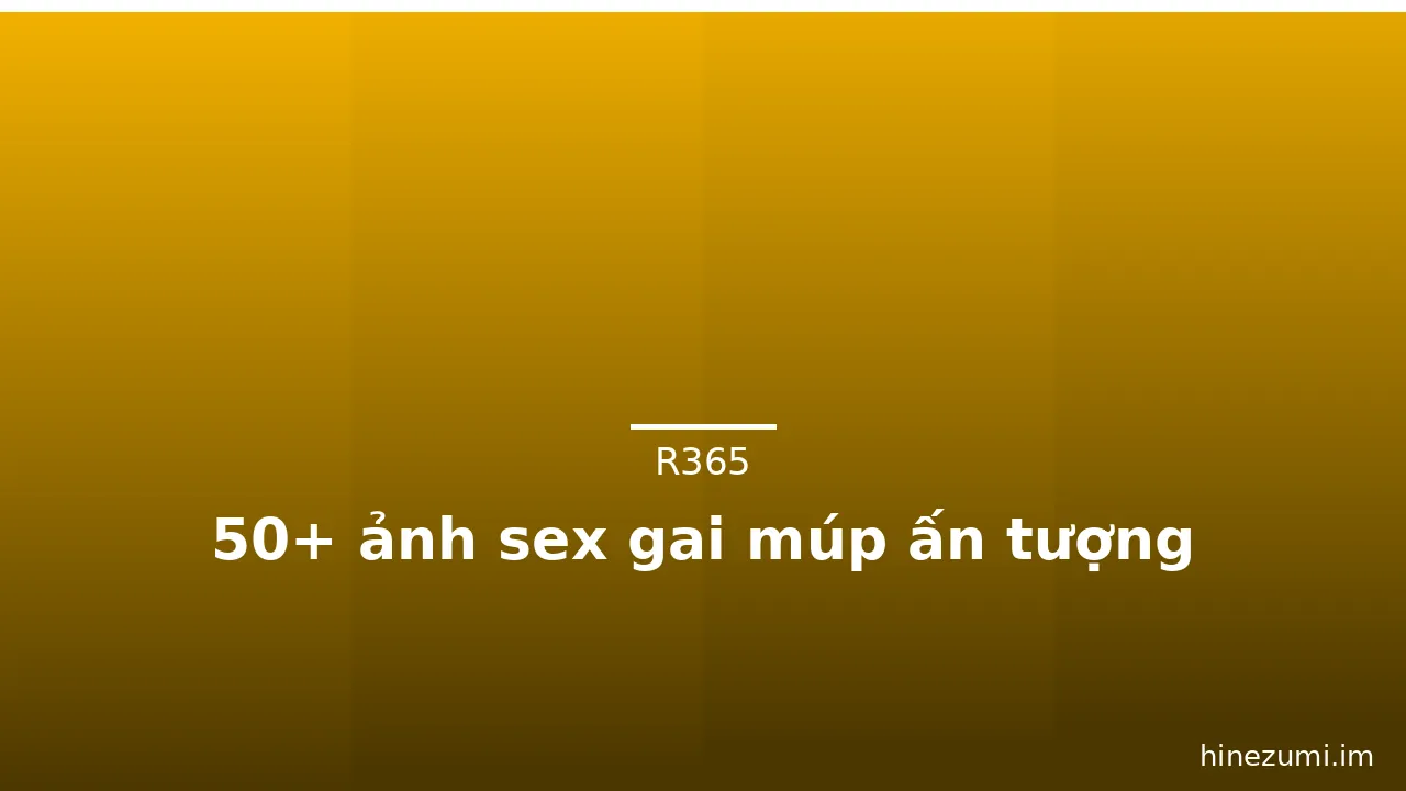 50+ ảnh sex gai múp ấn tượng