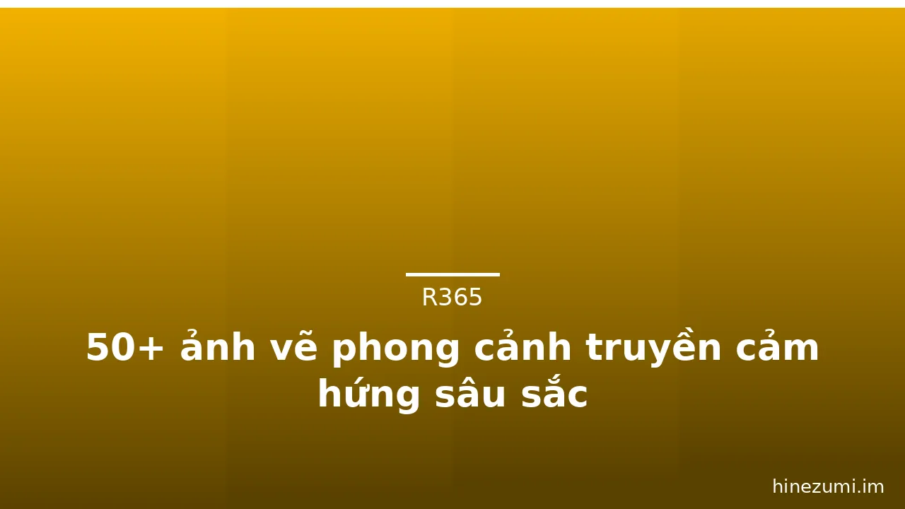 50+ ảnh vẽ phong cảnh truyền cảm hứng sâu sắc · ảnh 1