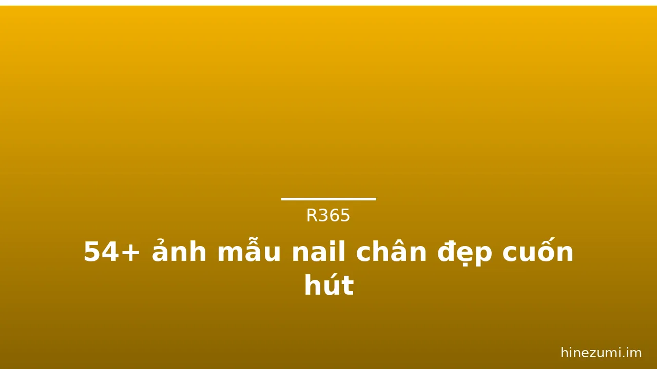 54+ ảnh mẫu nail chân đẹp cuốn hút