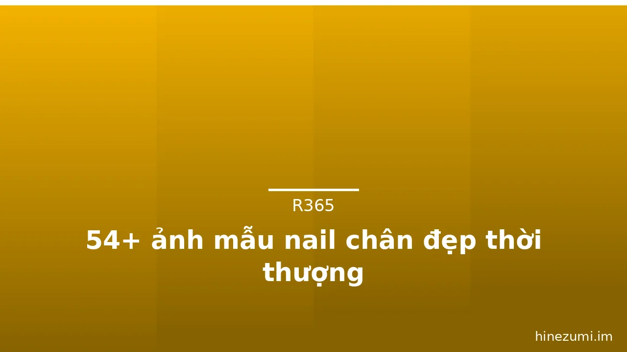 54+ ảnh mẫu nail chân đẹp thời thượng