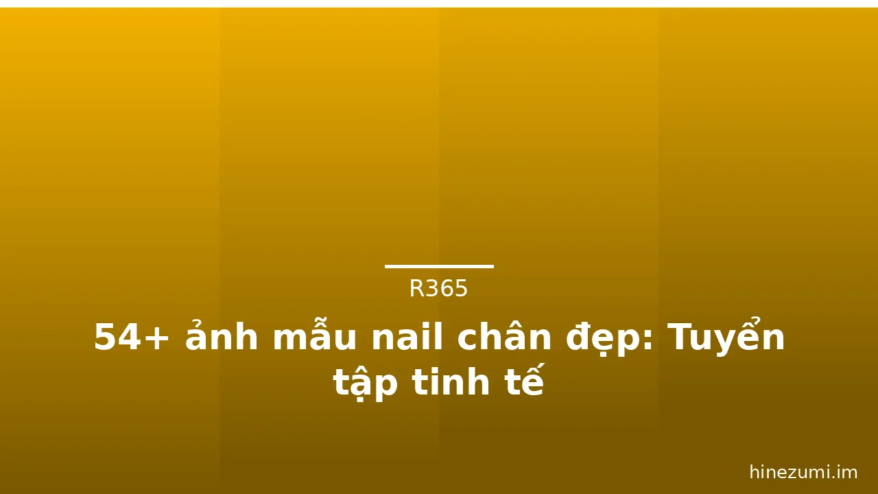 54+ ảnh mẫu nail chân đẹp: Tuyển tập tinh tế