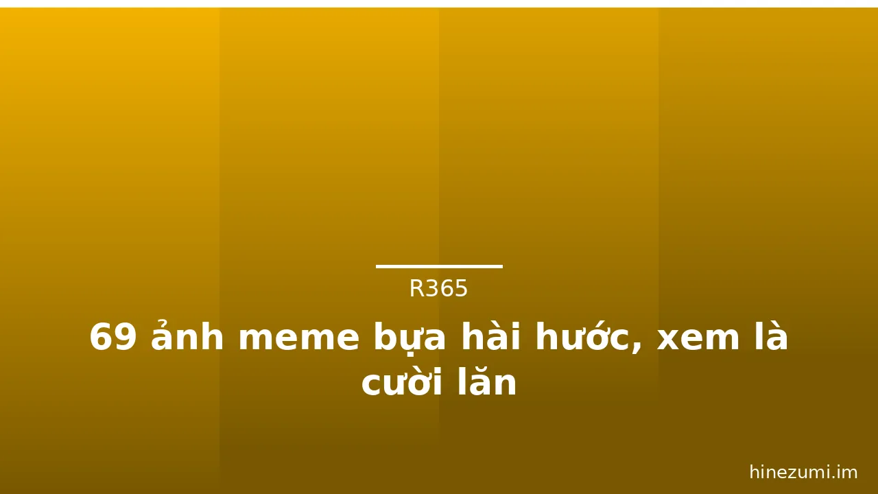 69 ảnh meme bựa hài hước, xem là cười lăn · ảnh 1