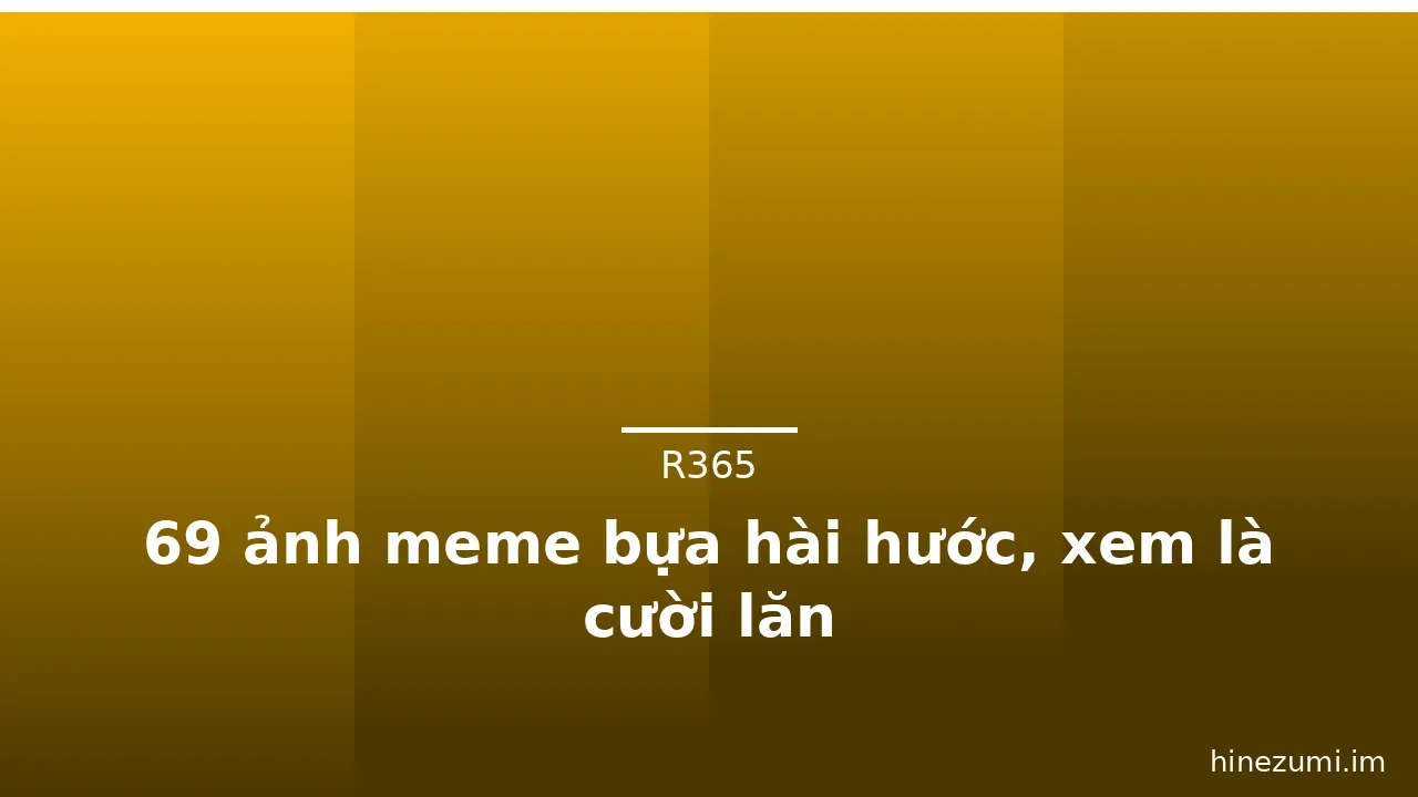 69 ảnh meme bựa hài hước, xem là cười lăn