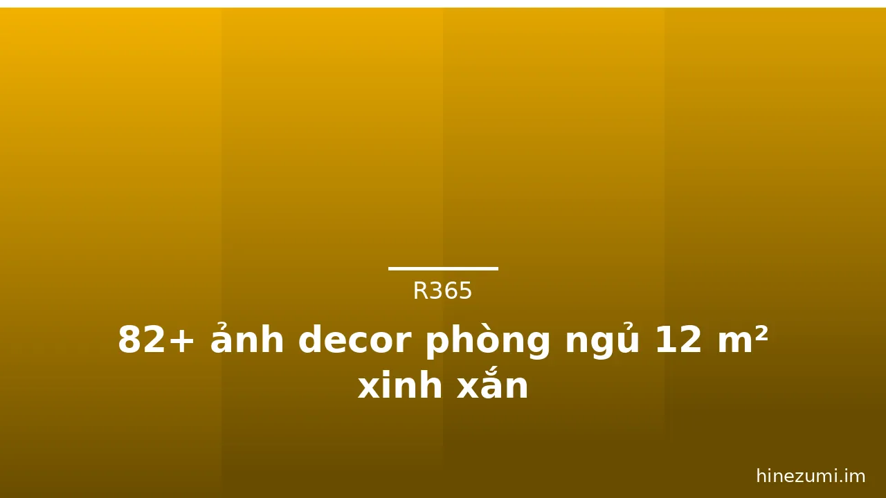82+ ảnh decor phòng ngủ 12 m² xinh xắn · ảnh 1