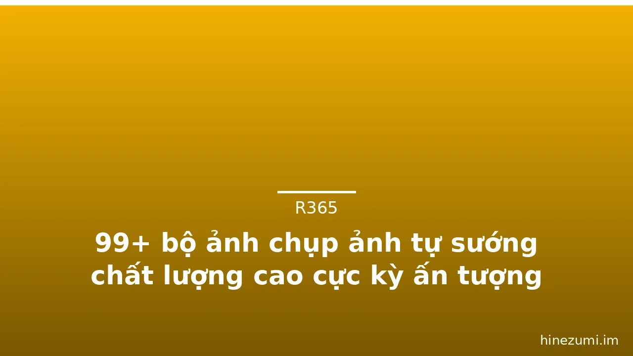 99+ bộ ảnh chụp ảnh tự sướng chất lượng cao cực kỳ ấn tượng · ảnh 1