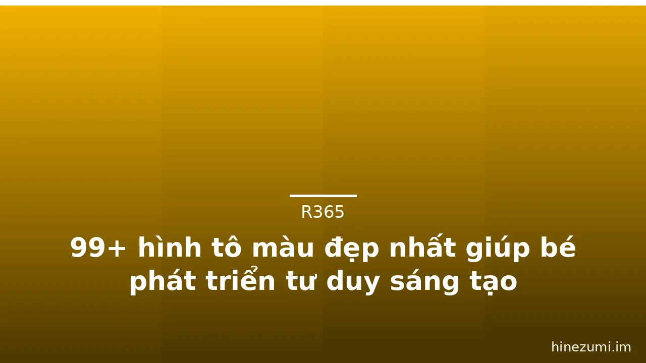 99+ hình tô màu đẹp nhất giúp bé phát triển tư duy sáng tạo