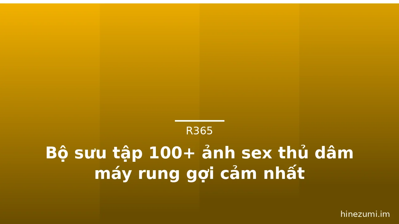 Bộ sưu tập 100+ ảnh sex thủ dâm máy rung gợi cảm nhất · ảnh 1