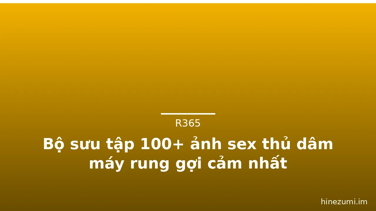 Bộ sưu tập 100+ ảnh sex thủ dâm máy rung gợi cảm nhất · ảnh 3