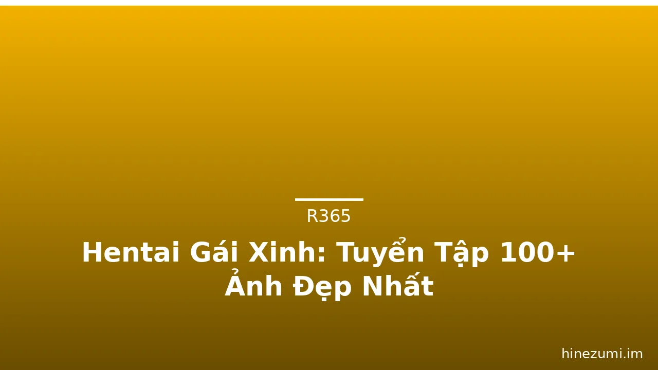 Hentai Gái Xinh: Tuyển Tập 100+ Ảnh Đẹp Nhất