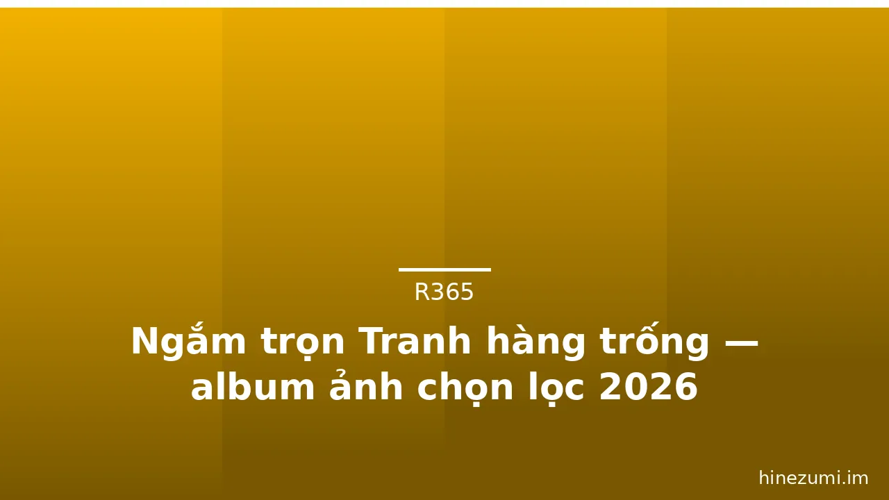 Ngắm trọn Tranh hàng trống — album ảnh chọn lọc 2026 · ảnh 3