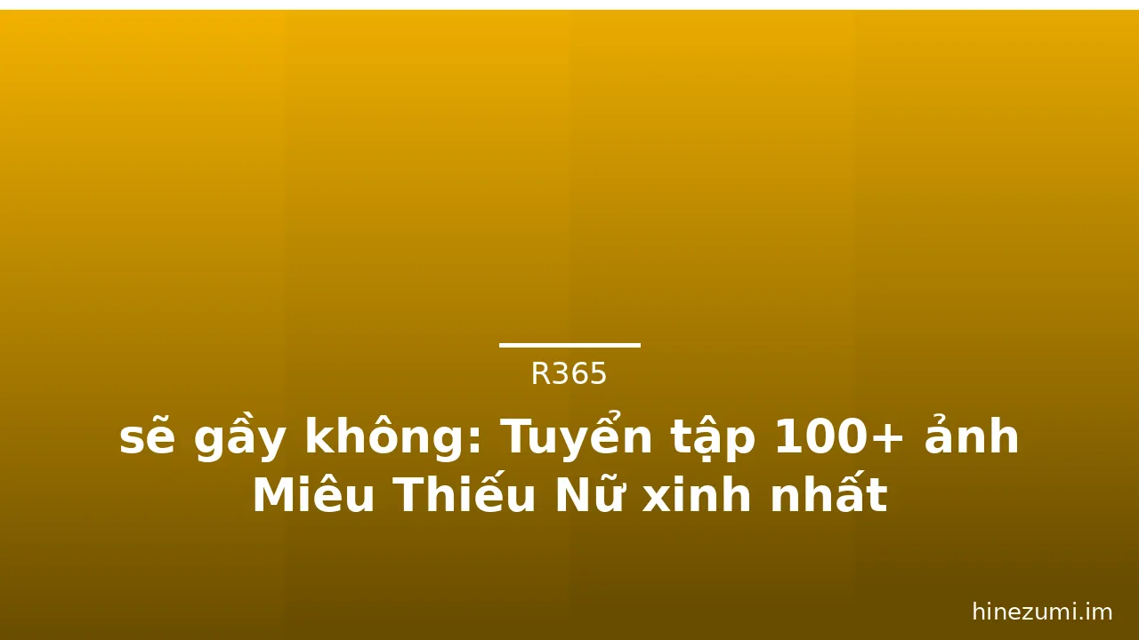 sẽ gầy không: Tuyển tập 100+ ảnh Miêu Thiếu Nữ xinh nhất