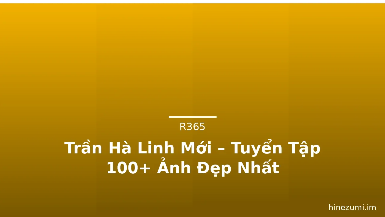 Trần Hà Linh Mới – Tuyển Tập 100+ Ảnh Đẹp Nhất · ảnh 1