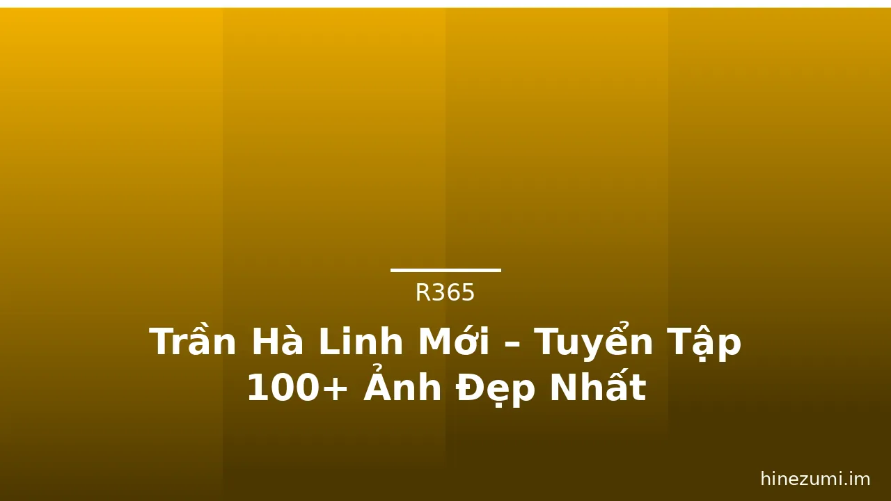 Trần Hà Linh Mới – Tuyển Tập 100+ Ảnh Đẹp Nhất · ảnh 2
