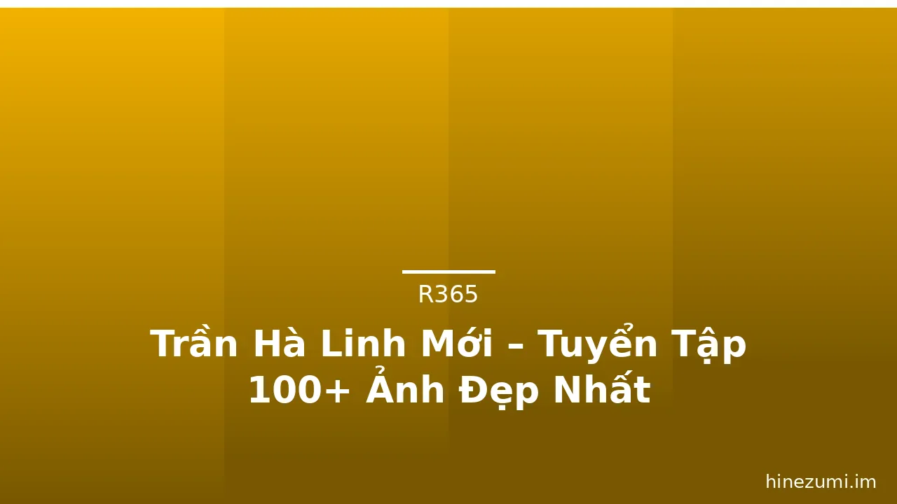 Trần Hà Linh Mới – Tuyển Tập 100+ Ảnh Đẹp Nhất · ảnh 3