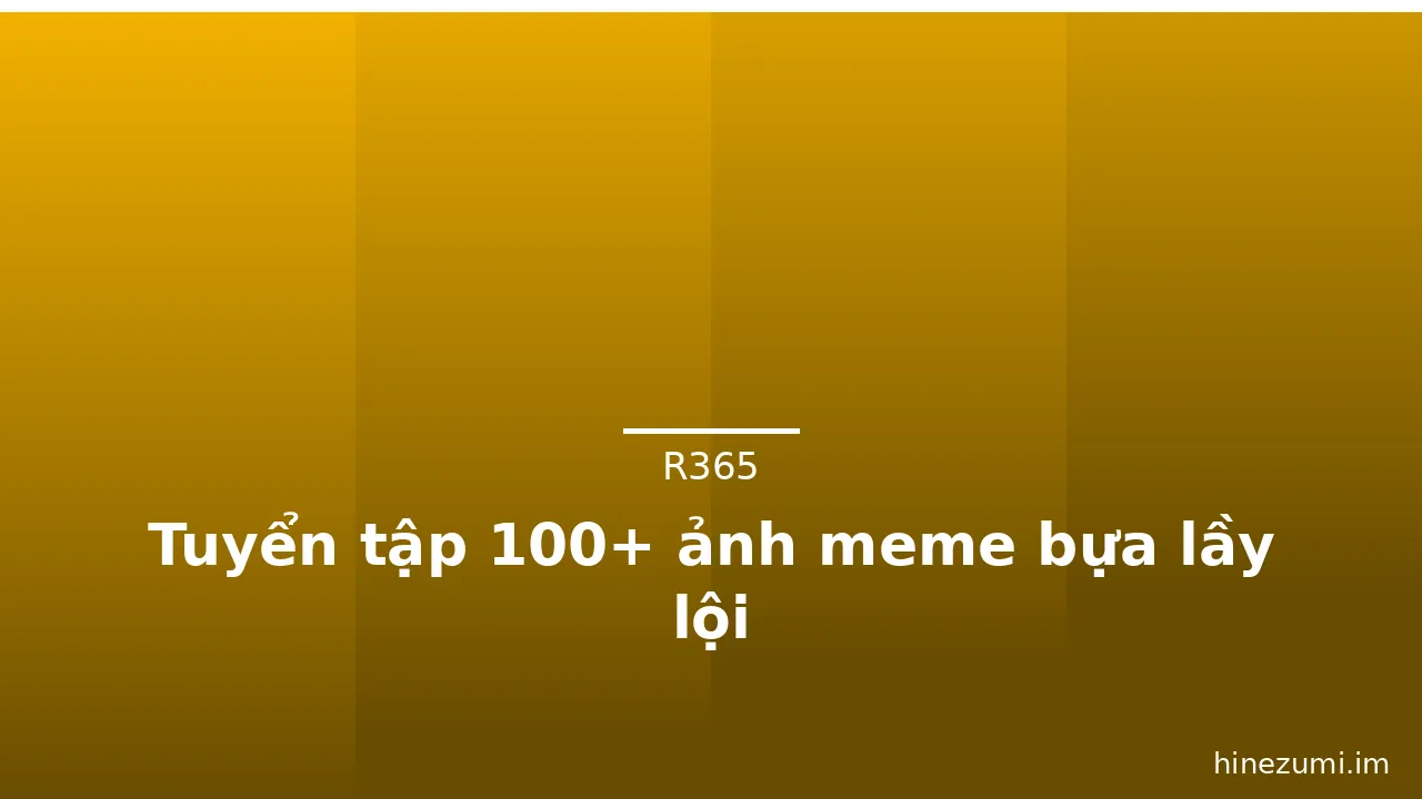 Tuyển tập 100+ ảnh meme bựa lầy lội