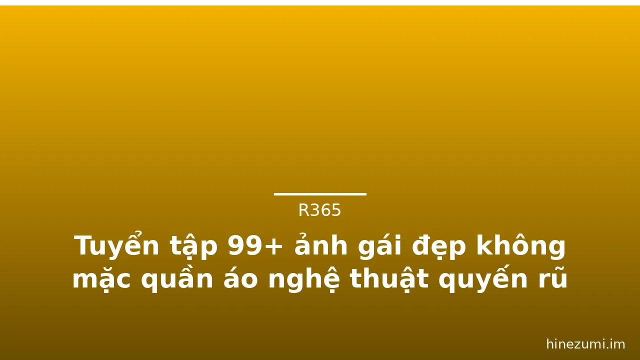 Tuyển tập 99+ ảnh gái đẹp không mặc quần áo nghệ thuật quyến rũ · ảnh 1