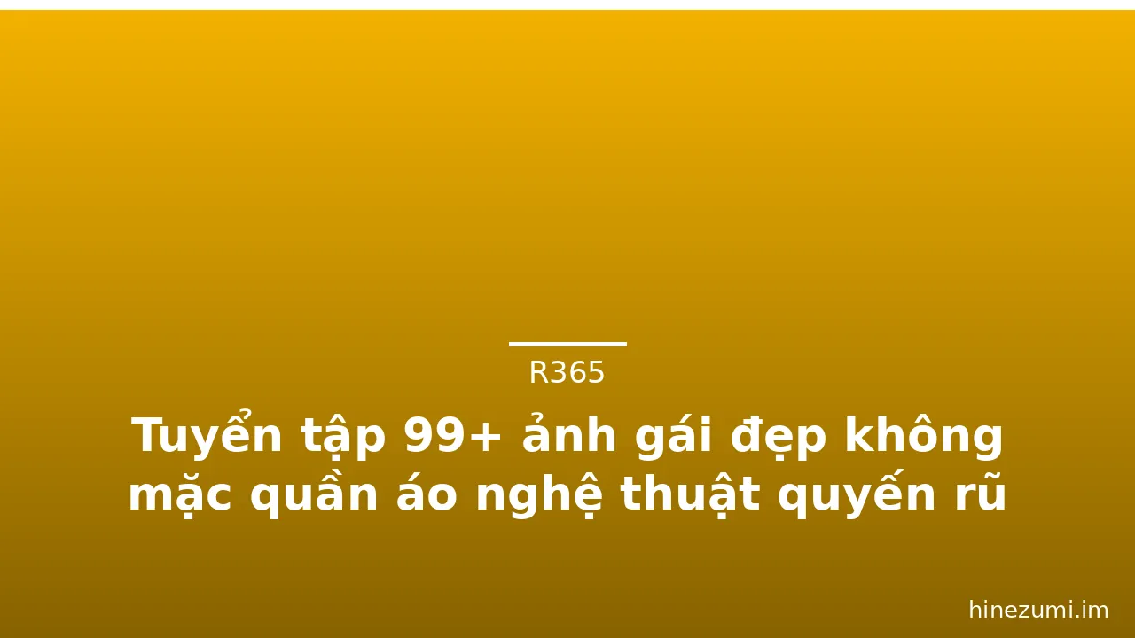 Tuyển tập 99+ ảnh gái đẹp không mặc quần áo nghệ thuật quyến rũ · ảnh 3