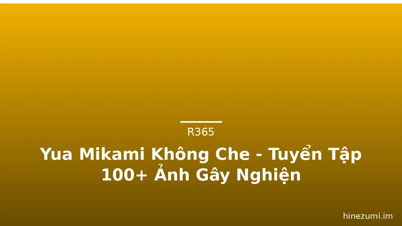 Yua Mikami Không Che - Tuyển Tập 100+ Ảnh Gây Nghiện · ảnh 2