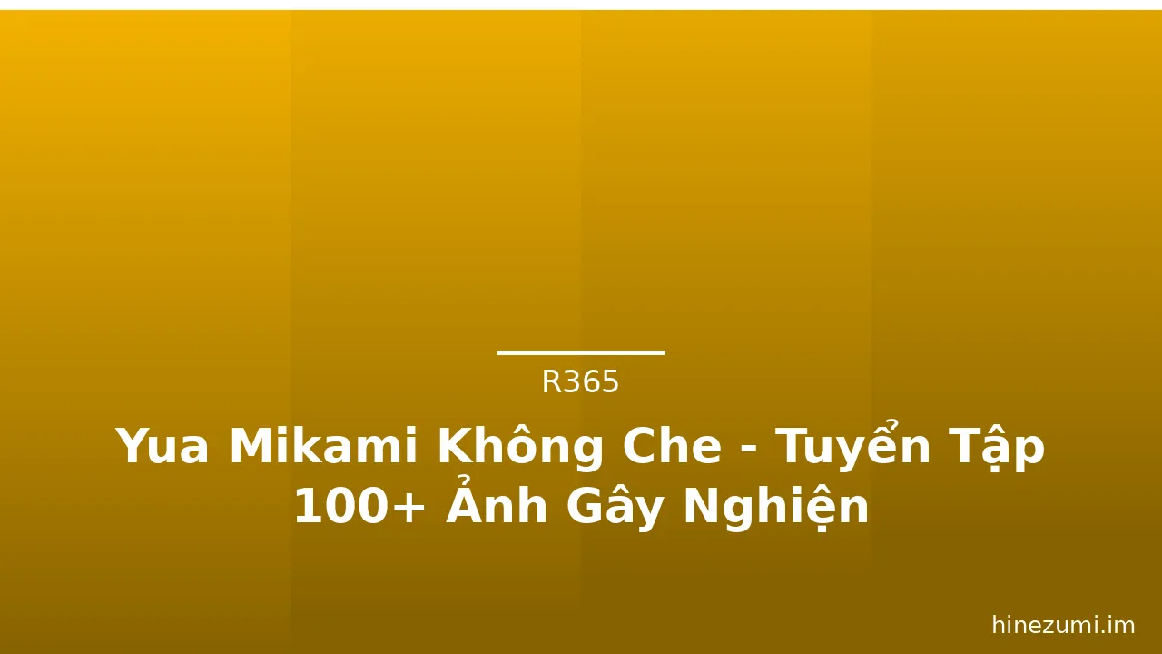 Yua Mikami Không Che - Tuyển Tập 100+ Ảnh Gây Nghiện · ảnh 3